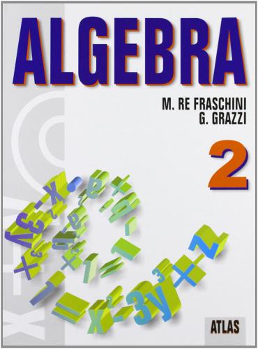 Algebra. Con espansione online. Per le Scuole superiori vol.2 di Marzia Re Fraschini, Gabriella Grazzi edito da Atlas