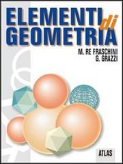 Elementi di geometria. Con espansione online. Per le Scuole superiori di Marzia Re Fraschini, Gabriella Grazzi edito da Atlas
