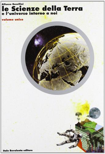 Le scienze della terra e l'universo intorno a noi. Per le Scuole superiori di Alfonso Bosellini edito da Bovolenta