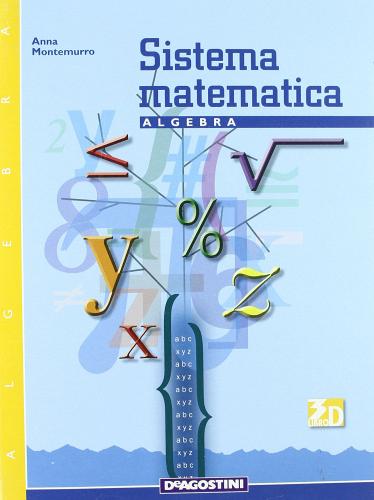 Sistema matematica. Algebra. Per la Scuola media di Anna Montemurro edito da De Agostini Scuola