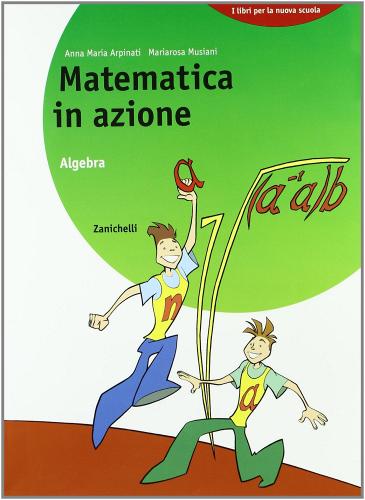 Matematica in azione. Algebra. Per la Scuola media di Anna M. Arpinati, Mariarosa Musiani edito da Zanichelli
