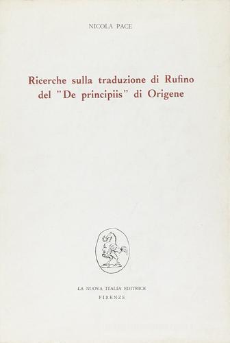 Ricerche sulla traduzione di Rufino del «De principiis» di Origene di Nicola Pace edito da La Nuova Italia