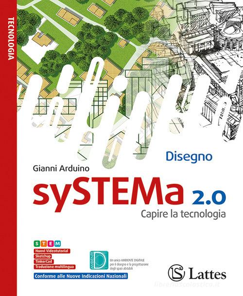 SySTEMa 2.0. Capire la tecnologia. Disegno. Tavole per il disegno e la costruzione dei solidi. Settori produttivi. Laboratorio di informatica. Per la Scuola media. E di Gianni Arduino edito da Lattes
