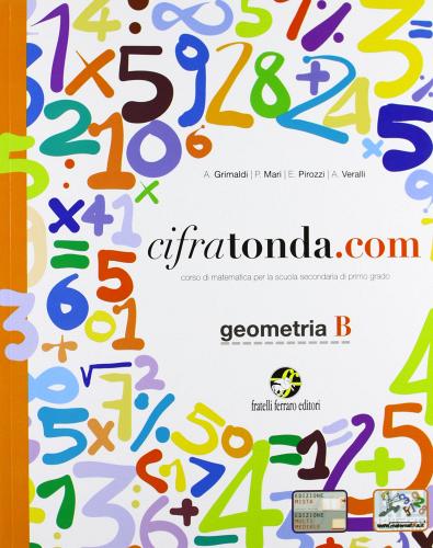 Cifratonda.com. Vol. B: Geometria. Per la Scuola media. Con espansione online di A. Grimaldi, P. Mari, A. Veralli edito da Ferraro Editori