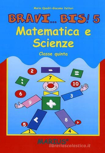 Bravi...Bis! Matematica e scienze. Per la 5ª classe elementare di Maria Quadri, Giacomo Vettori edito da Marius
