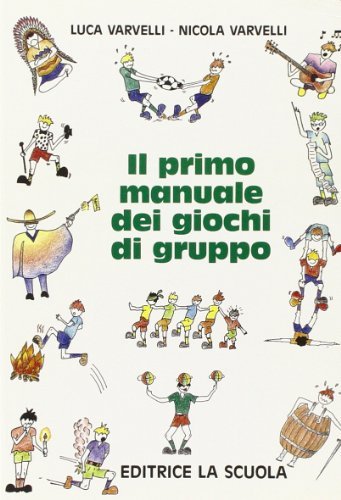 Il primo manuale dei giochi di gruppo di Luca Varvelli, Nicola Varvelli edito da La Scuola SEI