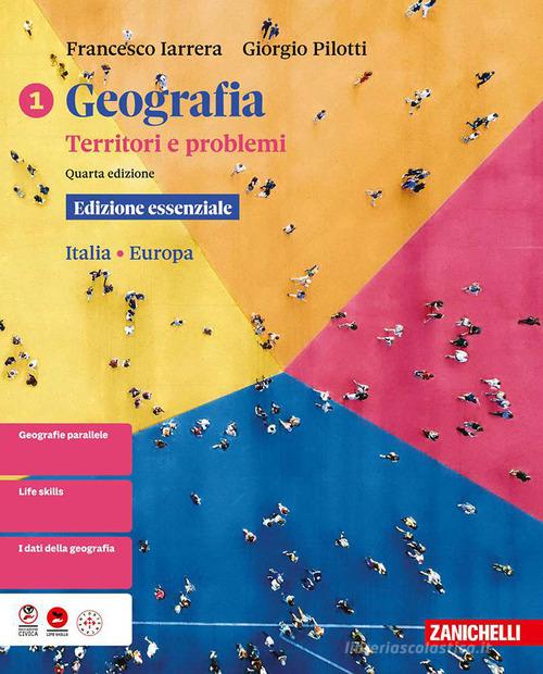 Geografia. Territori e problemi. Ediz. essenziale. Per le Scuole superiori vol. 1 di Francesco Iarrera, Giorgio Pilotti edito da Zanichelli