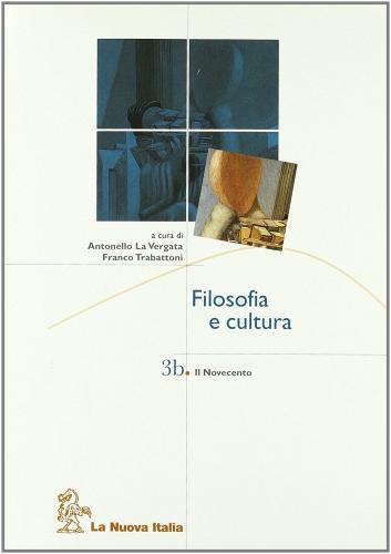 Filosofia e cultura. Vol. 3B: Novecento. Per le Scuole superiori di Antonello La Vergata, Franco Trabattoni edito da La Nuova Italia