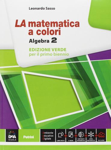 La matematica a colori. Algebra. Ediz. verde. Per le Scuole superiori. Con e-book. Con espansione online vol.2 di Leonardo Sasso edito da Petrini