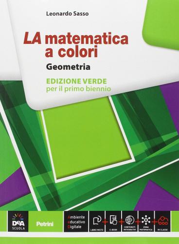 La matematica a colori. Geometria. Ediz. verde. Per le Scuole superiori. Con e-book. Con espansione online di Leonardo Sasso edito da Petrini