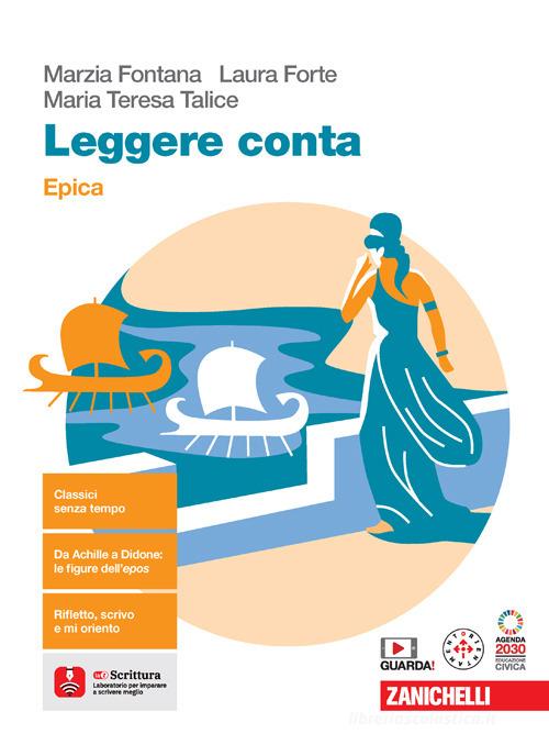 Leggere conta. Epica. Per le Scuole superiori. Con espansione online di Marzia Fontana, Laura Forte, Maria Teresa Talice edito da Zanichelli