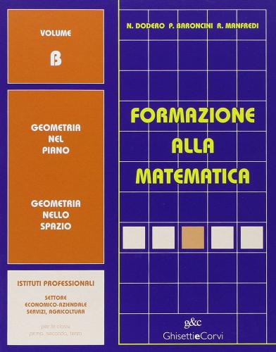 Formazione alla matematica. Volume B. Per gli Ist. professionali di Nella Dodero, Paolo Baroncini, Roberto Manfredi edito da Ghisetti e Corvi
