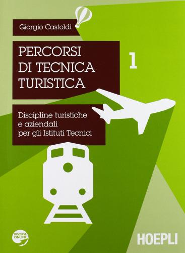 Percorsi di tecnica turistica. Discipline turistiche e aziendali per gli Istituti Tecnici vol.1
