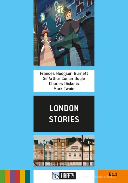 London stories. Ediz. per la scuola. Con File audio per il download di Frances Hodgson Burnett, Arthur Conan Doyle, Charles Dickens edito da Liberty