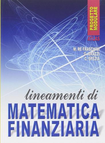Lineamenti di matematica finanziaria. Per gli Ist. Professionali di Marzia Re Fraschini, Gabriella Grazzi edito da Atlas